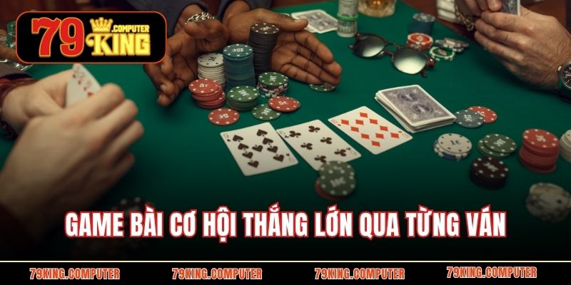 Game bài cơ hội thắng lớn qua từng ván