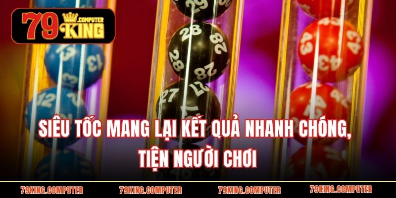 Siêu tốc mang lại kết quả nhanh chóng, tiện người chơi