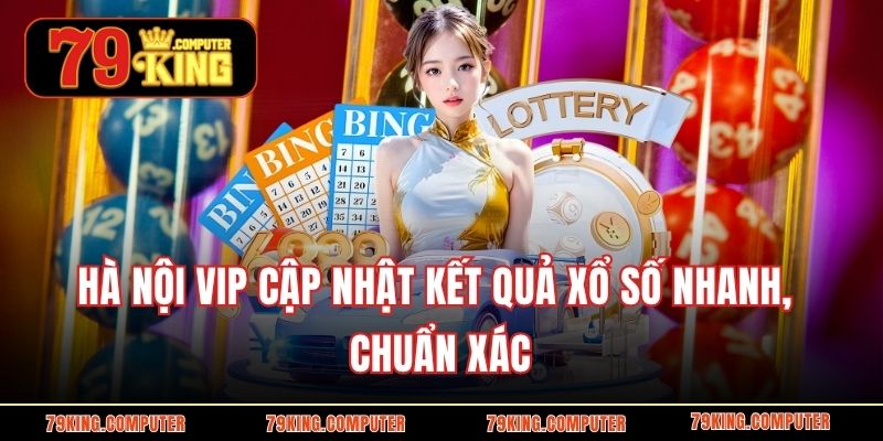 Hà Nội VIP cập nhật kết quả xổ số nhanh, chuẩn xác