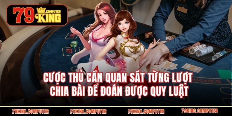 Cược thủ quan sát từng lượt chia bài để đoán được quy luật