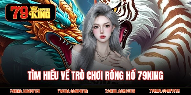 Tìm hiểu về trò chơi rồng hổ 79KING