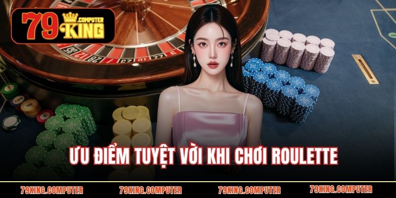 Ưu điểm tuyệt vời khi chơi Roulette