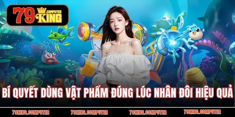 Bí quyết dùng vật phẩm đúng lúc nhân đôi hiệu quả