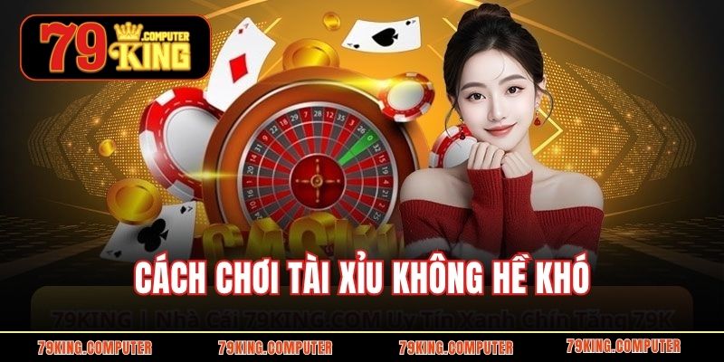 Cách chơi tài xỉu không hề khó 