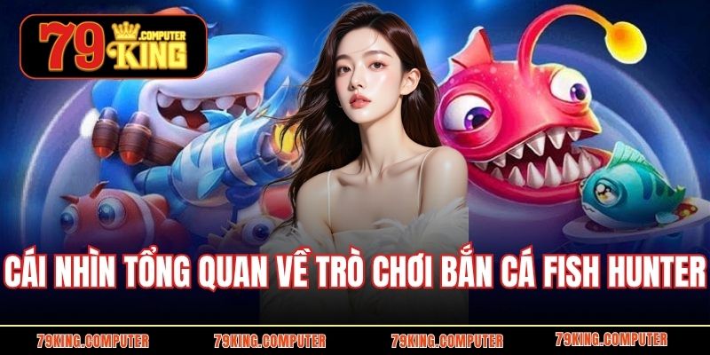 Cái nhìn tổng quan về trò chơi bắn cá Fish Hunter