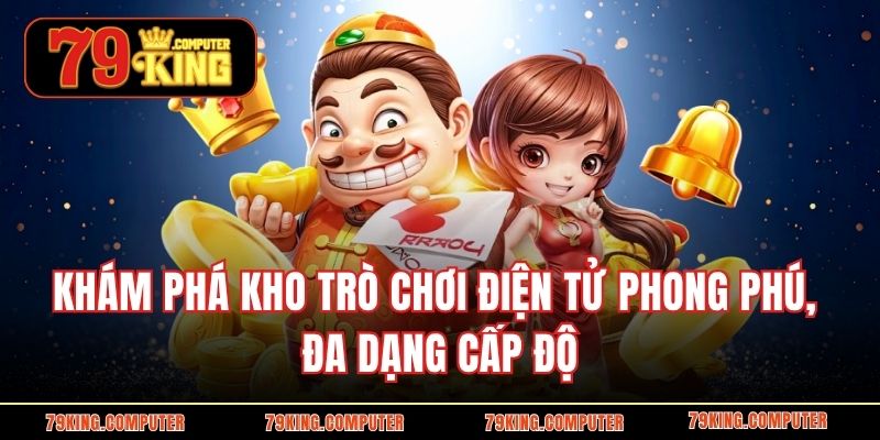 Khám phá kho trò chơi điện tử phong phú, đa dạng cấp độ