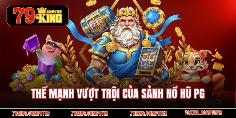 Thế mạnh vượt trội của sảnh nổ hũ PG